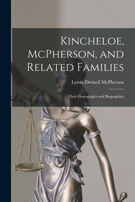 Kincheloe, McPherson, and Related Families: Their Genealogies and Biographies - Lewin Dwinell 1876- Mcpherson