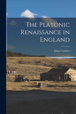 The Platonic Renaissance in England - Ernst 1874-1945 Cassirer