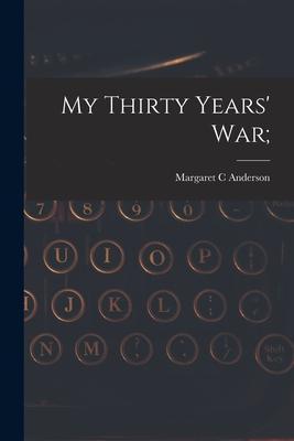 My Thirty Years' War; - Margaret C. Anderson