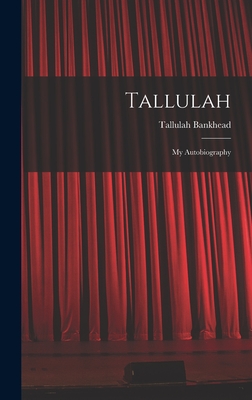 Tallulah: My Autobiography - Tallulah 1902-1968 Bankhead
