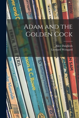 Adam and the Golden Cock - Alice 1893-1979 Dalgliesh
