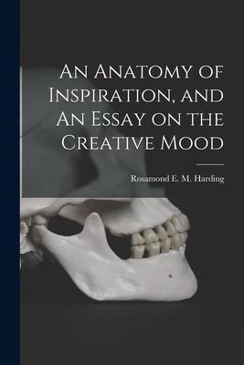 An Anatomy of Inspiration, and An Essay on the Creative Mood - Rosamond E. M. (rosamond Eve Harding