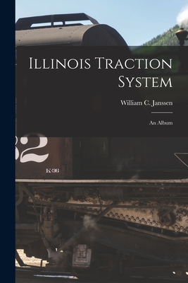 Illinois Traction System: an Album - William C. Janssen