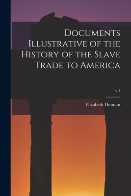 Documents Illustrative of the History of the Slave Trade to America; v.1 - Elizabeth 1883-1955 Donnan