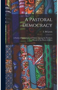 Coperta cărții 'A Pastoral Democracy: a Study of Pastoralism and Politics Among the Northern Somali of the Horn of Africa - I. M. Lewis'