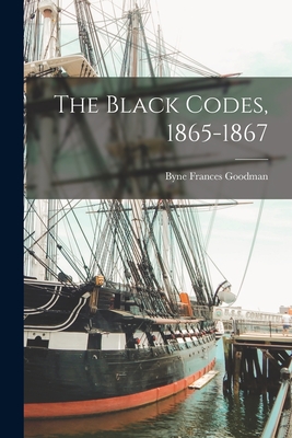 The Black Codes, 1865-1867 - Byne Frances Goodman