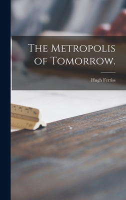 The Metropolis of Tomorrow. - Hugh Ferriss