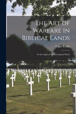 The Art of Warfare in Biblical Lands: in the Light of Archaeological Study - Yigael 1917-1984 Yadin