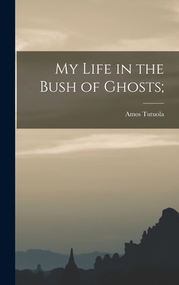 My Life in the Bush of Ghosts; - Amos Tutuola