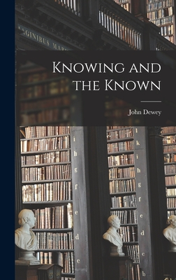 Knowing and the Known - John 1859-1952 Dewey