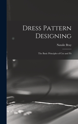 Dress Pattern Designing; the Basic Principles of Cut and Fit - Natalie Bray