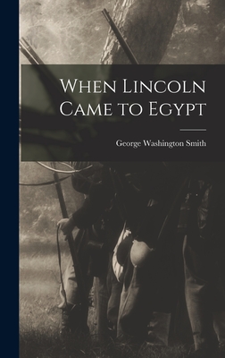 When Lincoln Came to Egypt - George Washington 1855-1945 Smith