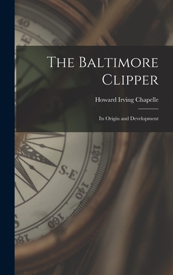 The Baltimore Clipper: Its Origin and Development - Howard Irving Chapelle