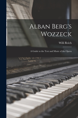 Alban Berg's Wozzeck; a Guide to the Text and Music of the Opera - Willi 1898-1980 Reich