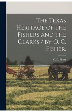 Coperta cărții 'The Texas Heritage of the Fishers and the Clarks / by O. C. Fisher. - O. C. Fisher'