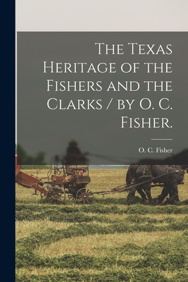 Coperta cărții 'The Texas Heritage of the Fishers and the Clarks / by O. C. Fisher. - O. C. Fisher'