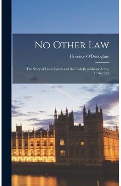 Coperta cărții 'No Other Law: the Story of Liam Lynch and the Irish Republican Army, 1916-1923 - Florence 1895-1967 O'donoghue'