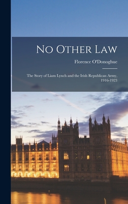 Coperta cărții 'No Other Law: the Story of Liam Lynch and the Irish Republican Army, 1916-1923 - Florence 1895-1967 O'donoghue'