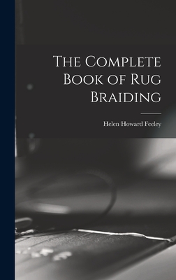 The Complete Book of Rug Braiding - Helen Howard Feeley