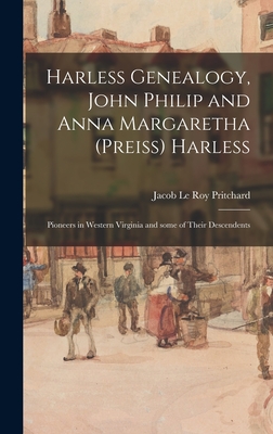 Harless Genealogy, John Philip and Anna Margaretha (Preiss) Harless; Pioneers in Western Virginia and Some of Their Descendents - Jacob Le Roy 1885- Pritchard