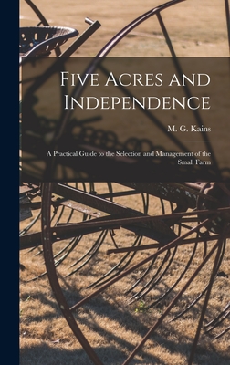 Five Acres and Independence; a Practical Guide to the Selection and Management of the Small Farm - M. G. (maurice Grenville) 186 Kains