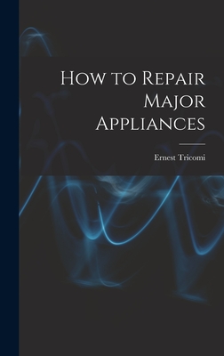 How to Repair Major Appliances - Ernest Tricomi