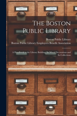 The Boston Public Library: a Handbook to the Library Building, Its Mural Decorations and Its Collections - Boston Public Library