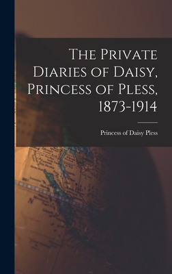 The Private Diaries of Daisy, Princess of Pless, 1873-1914 - Daisy Princess Of Pless