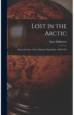 Coperta cărții 'Lost in the Arctic: Being the Story of the 'Alabama' Expedition, 1909-1912 - Ejnar 1880- Mikkelsen'