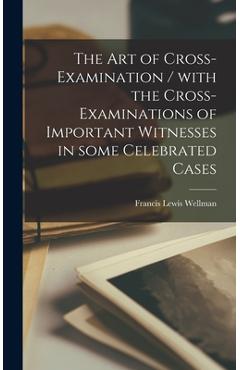 Coperta cărții 'The Art of Cross-examination / With the Cross-examinations of Important Witnesses in Some Celebrated Cases - Francis'