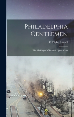Philadelphia Gentlemen: the Making of a National Upper Class - E. Digby (edward Digby) 19 Baltzell