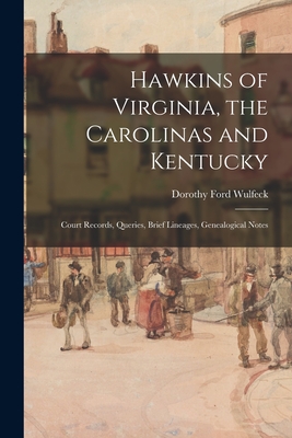 Hawkins of Virginia, the Carolinas and Kentucky: Court Records, Queries, Brief Lineages, Genealogical Notes - Dorothy Ford 1897- Wulfeck