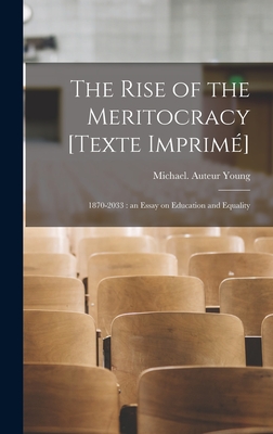 The Rise of the Meritocracy [Texte Imprimé]: 1870-2033: an Essay on Education and Equality - Michael (1915-2002) Auteur Young