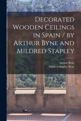 Decorated Wooden Ceilings in Spain / by Arthur Byne and Mildred Stapley - Arthur 1883-1935 Byne