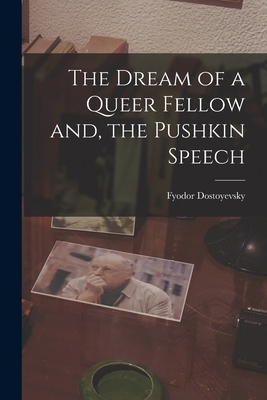 The Dream of a Queer Fellow and, the Pushkin Speech - Fyodor 1821-1881 Dostoyevsky