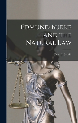 Edmund Burke and the Natural Law - Peter J. (peter James) 1920- Stanlis
