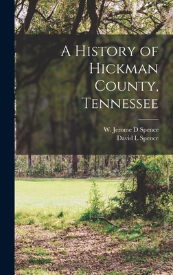 A History of Hickman County, Tennessee - W. Jerome D. Spence