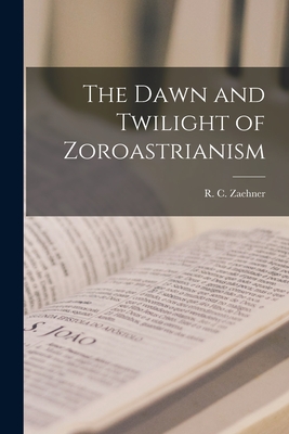 The Dawn and Twilight of Zoroastrianism - R. C. (robert Charles) 1913 Zaehner
