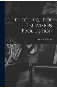 Coperta cărții 'The Technique of Television Production - Gerald Millerson'