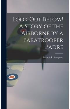 Coperta cărții 'Look out Below! A Story of the Airborne by a Paratrooper Padre - Francis L. 1912- Sampson'
