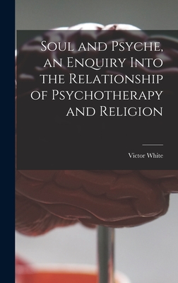 Soul and Psyche, an Enquiry Into the Relationship of Psychotherapy and Religion - Victor White