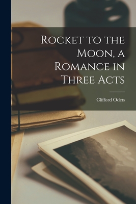 Rocket to the Moon, a Romance in Three Acts - Clifford 1906-1963 Odets