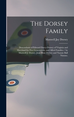 The Dorsey Family: Descendants of Edward Darcy-Dorsey of Virginia and Maryland for Five Generations, and Allied Families / by Maxwell J. - Maxwell Jay 1880- Dorsey