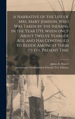 A Narrative of the Life of Mrs. Mary Jemison, Who Was Taken by the Indians, in the Year 1755, When Only About Twelve Years of Age, and Has Continued t - James E. (james Everett) 178 Seaver