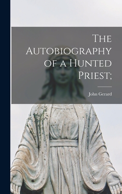 The Autobiography of a Hunted Priest; - John 1564-1637 Gerard