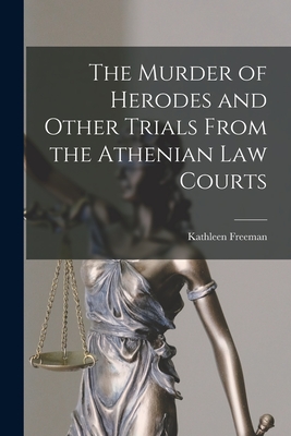 The Murder of Herodes and Other Trials From the Athenian Law Courts - Kathleen 1897-1959 Freeman