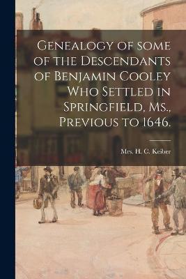 Genealogy of Some of the Descendants of Benjamin Cooley Who Settled in Springfield, Ms., Previous to 1646. - H. C. Keiber