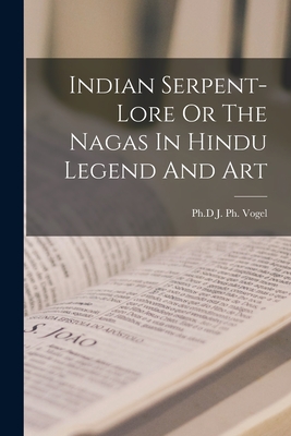 Coperta cărții 'Indian Serpent-Lore Or The Nagas In Hindu Legend And Art - Ph. D. J. Ph. Vogel'
