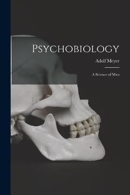 Psychobiology; a Science of Man - Adolf 1866-1950 Meyer