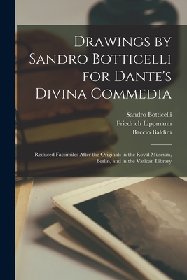 Drawings by Sandro Botticelli for Dante's Divina Commedia: Reduced Facsimiles After the Originals in the Royal Museum, Berlin, and in the Vatican Libr - Sandro 1444 Or 5-1510 Botticelli